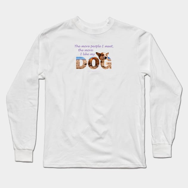 The more people I meet the more I like my dog - Corgi oil painting wordart Long Sleeve T-Shirt by DawnDesignsWordArt